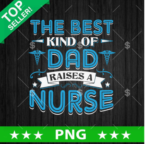 The best Kind of Dad Raise A Nurse PNG