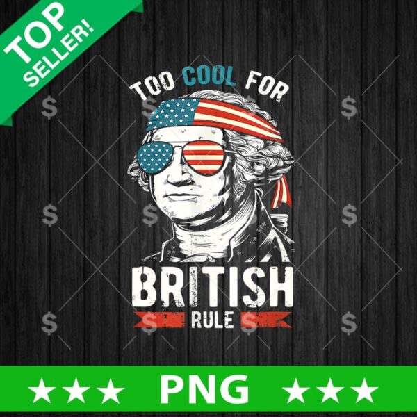 Too Cool For British Rule George Washington PNG, George Washington 4th of July PNG
