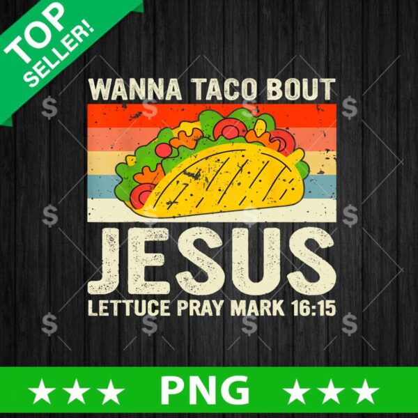 Wanna Taco Bout Jesus LettucePray Mark 16 165 PNG, Jesus Sublimation transfer PNG