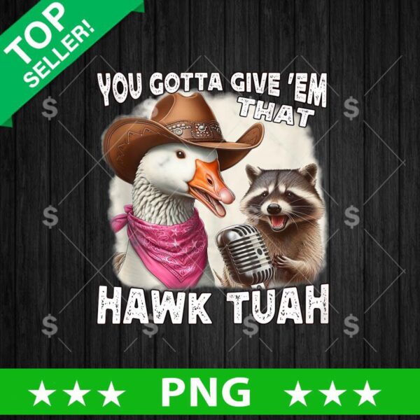 You Gotta Give Em That Hawk Tuah Duck and Raccoon PNG, Hawk Tuah Duck Sublimation transfer PNG