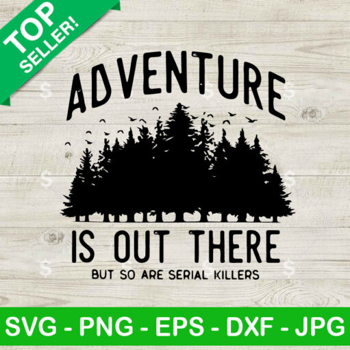 Adventure Is Out There But So Are Serial Killers Svg