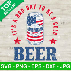 It's A Bad Day To Be A Cold Beer SVG, American 4th Of July Beer SVG, Patriotic Day SVG PNG Cricut