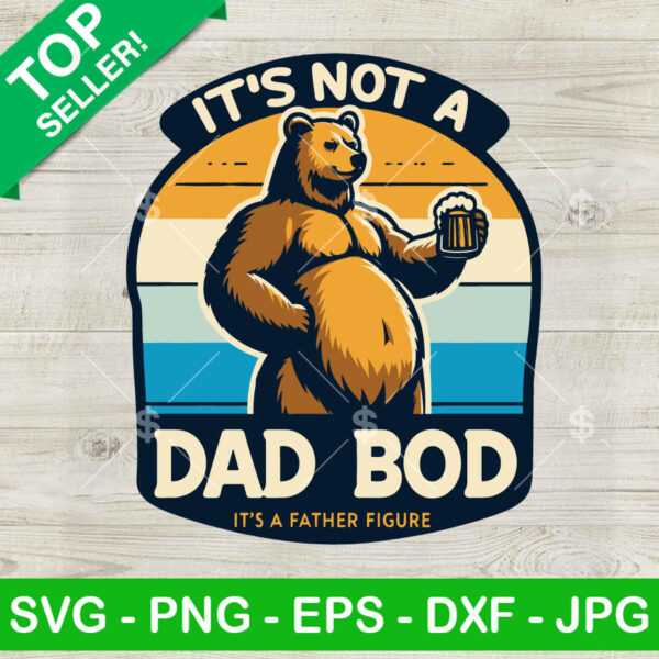 It's Not A Dad Bob Daddy Bear SVG, It’s Not a Dad Bod It’s A Father Figure SVG PNG Cut files