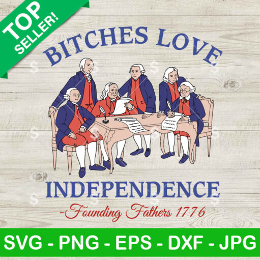 Bitches Love Independence Founding Father's 1776 SVG