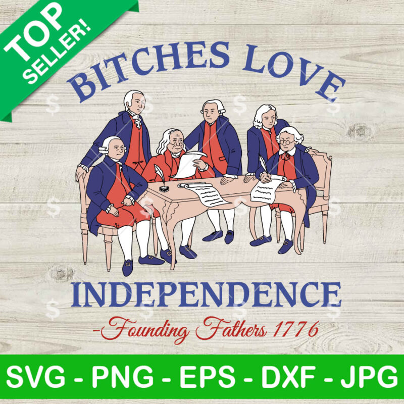 Bitches Love Independence Founding Father's 1776 SVG
