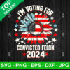 I'm Voting For The Convicted Felon 2024 SVG