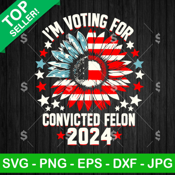 I'm Voting For The Convicted Felon 2024 SVG
