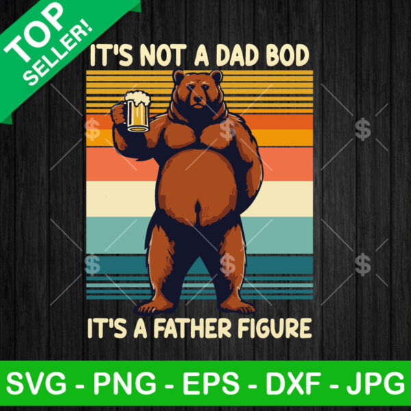 It's Not a Dad Bod It's A Father Figure Daddy Beer SVG, Bear Dad Beer SVG PNG Cut files