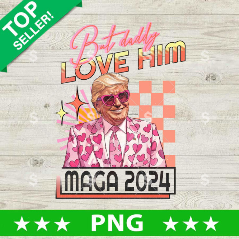 Trump But Daddy I Love Him Maga 2024 PNG, Trump Pink Daddy PNG, Trump ...