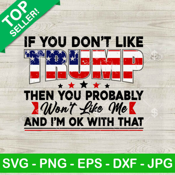 If You Don't Like Trump Then You Probably Won't I Like Me SVG, Trump America SVG, Trump 2024 SVG PNG Cut file cricut
