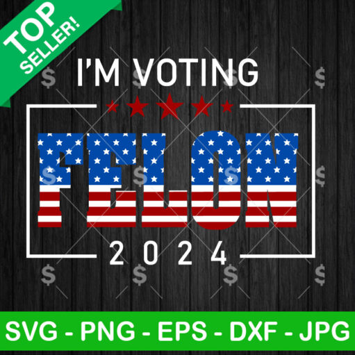 I'M Voting Felon 2024 Svg