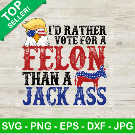 Eagles Trump I'D Rather Vote For A Felon Svg