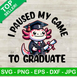 Axolotl I Paused My Game To Graduate SVG