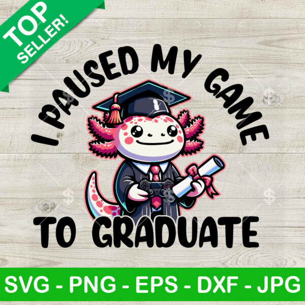 Axolotl I Paused My Game To Graduate SVG