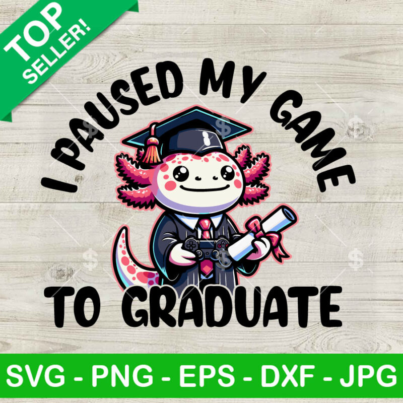 Axolotl I Paused My Game To Graduate SVG