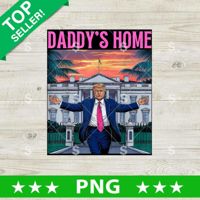 Donald Trump Daddys Home PNG, Trump President PNG, Funny Trump Daddy's Home Sublimation transfer PNG