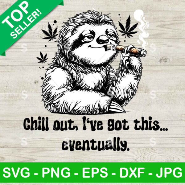 Sloth Chill Out I've Got This Eventually SVG, Sloth Smoking Joint SVG, Chill Sloth Weed SVG PNG Cricut