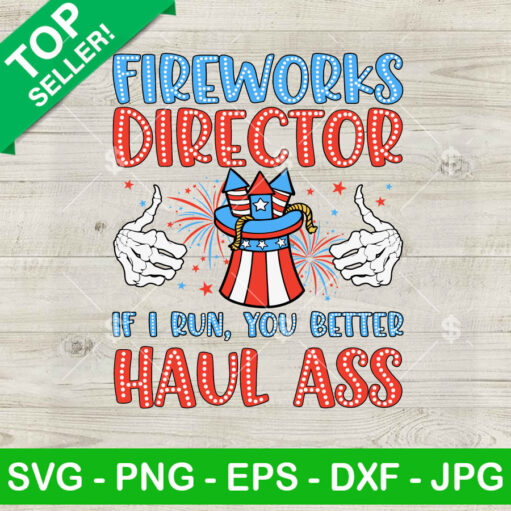 Fireworks Director If I Run You Better Haul Ass Svg