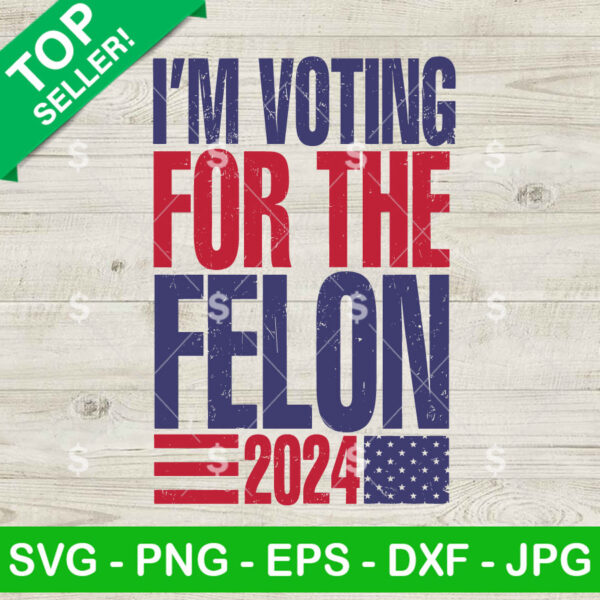 I'm Voting For The Felon US Flag SVG