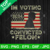 I'm Voting For The Convicted Felon Trump US Flag SVG