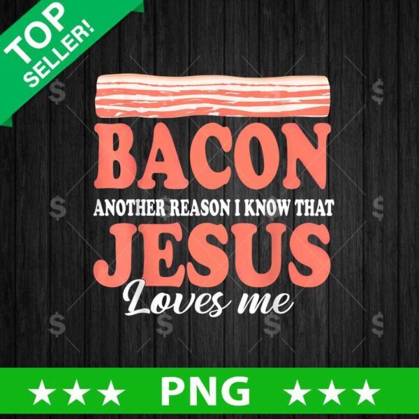Bacon Another Reason I Know That Jesus Loves Me PNG, Jesus Sublimation transfer PNG
