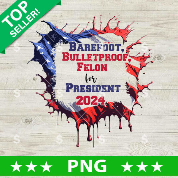 Barefoot Bulletproof Felon For President 2024 PNG