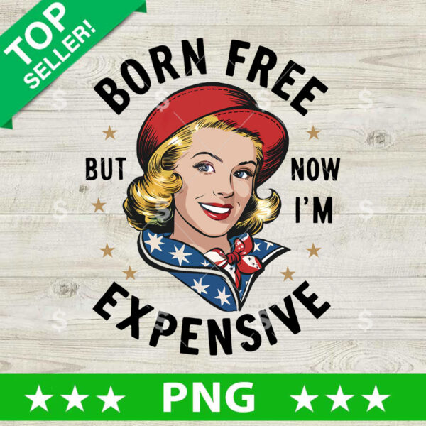 Born Free But Now Im Expensive America Girl PNG, 4th of july Sublimation transfer PNG