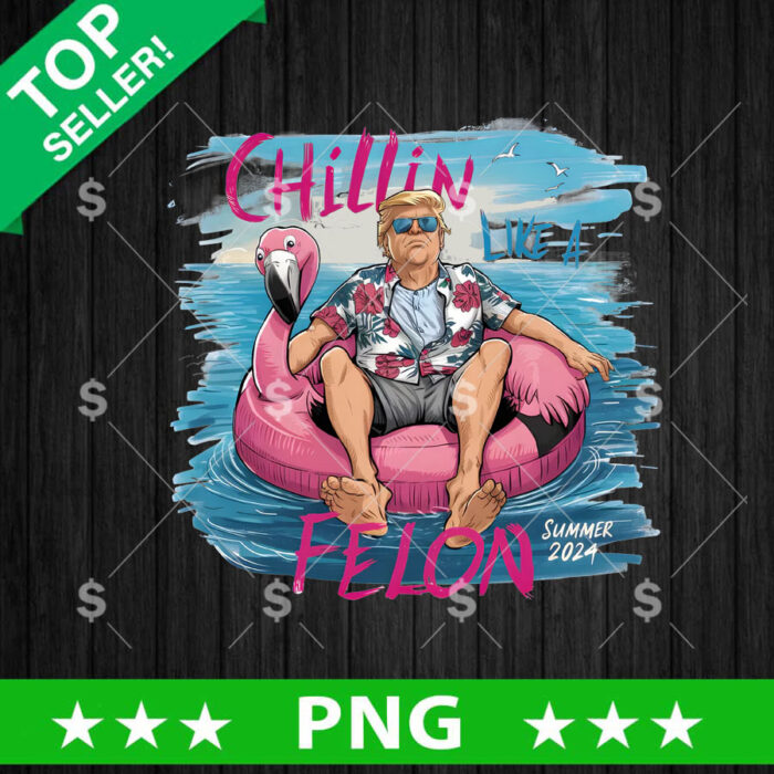 Chillin Like A Felon Summer Trump 2024 PNG, Felon Trump Summer Sublimation transfer PNG