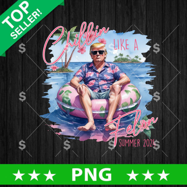 Chillin Like A Felon Trump 2024 PNG, Chillin Like A Felon Sublimation transfer PNG