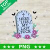 Here Lies My Last Fuck Tombstone PNG, Halloween PNG