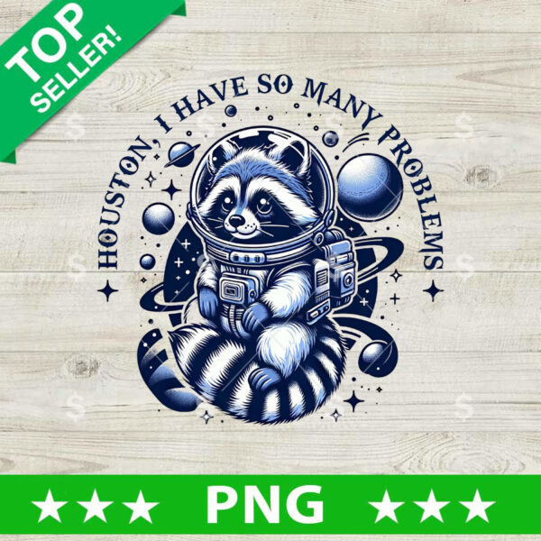 Houston I Have So Many Problems Raccoon PNG, I Have So Many Problems Sublimation transfer PNG