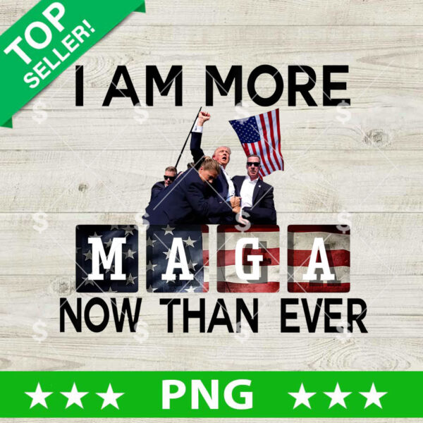 I Am More Maga Now Than Ever PNG, Trump Shooting Sublimation transfer PNG