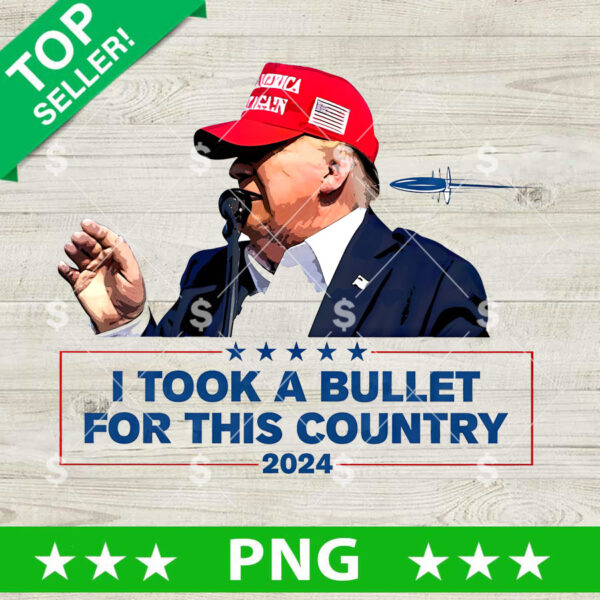 I Took A Bullet For This Country 2024 Trump PNG