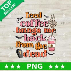 Iced Coffee Brings Me Back From The Dead Halloween PNG, Halloween Sublimation PNG