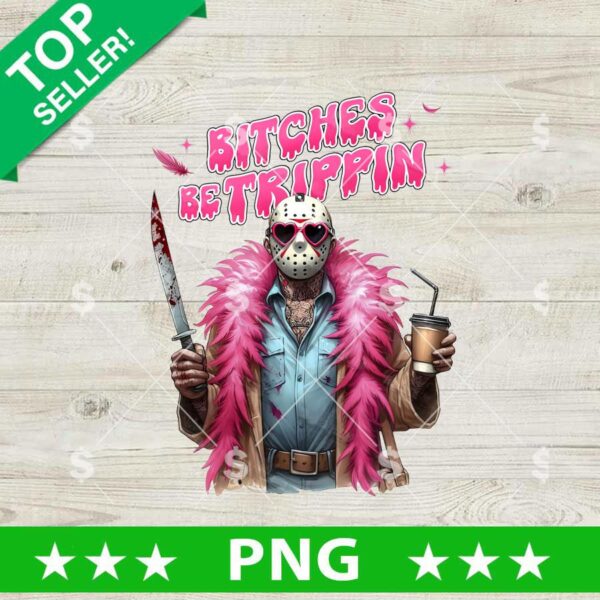 Jason Voorhees Bitches Be Trippin PNG, Jason Voorhees Drink Sublimation PNG
