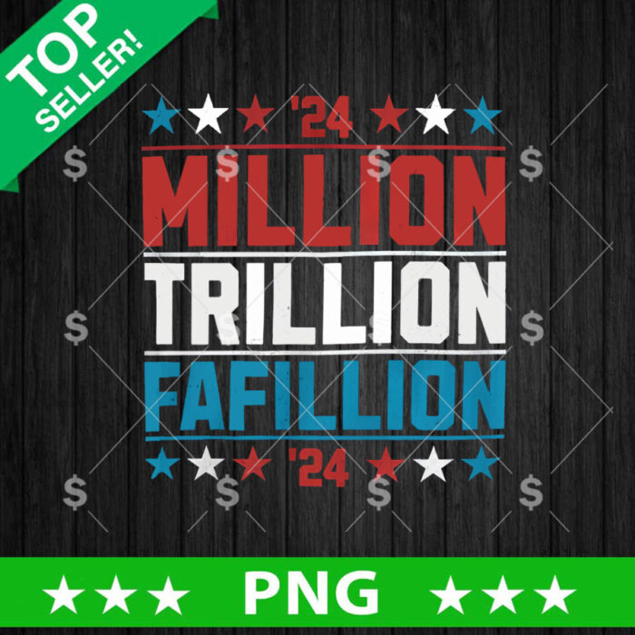 Million Trillion Fafillion 24 PNG, Fafillion Biden 2024 Sublimation transfer PNG
