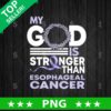 My God Is Stronger Than Esophageal Cancer PNG, Esophageal Cancer Sublimation transfer PNG