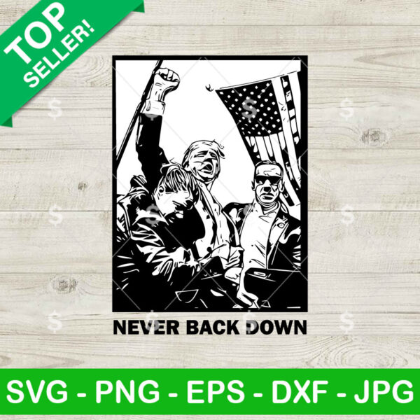Trump Never Back Down SVG, Trump Rally Shooting SVG PNG Cricut