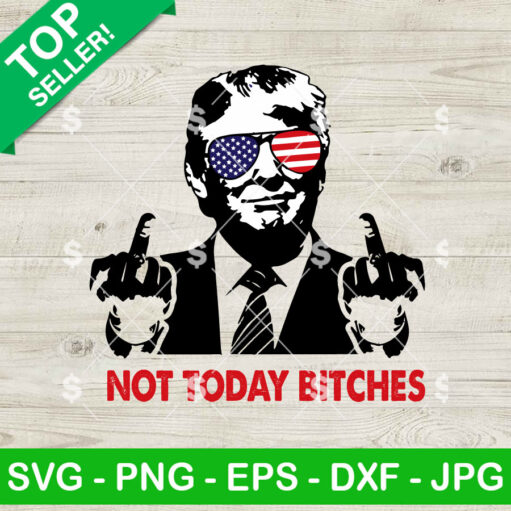 Not Today Bitches Trump Fuck hand SVG