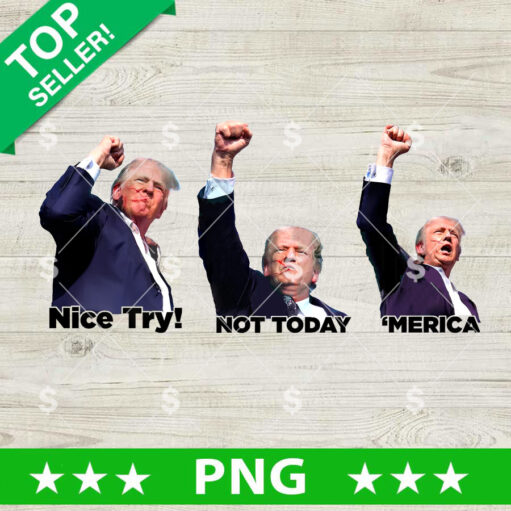 Nice Try Not Today Trump Rally Shoot Png