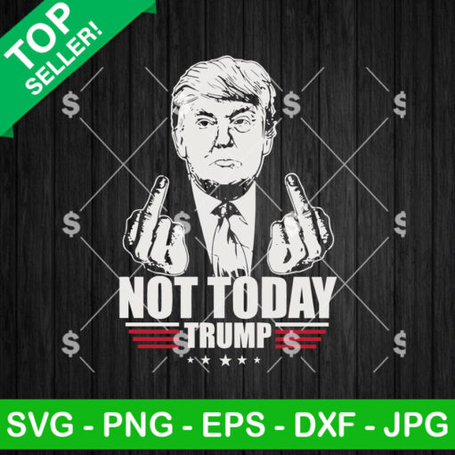 Not Today Trump Fuck Svg