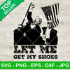 Trump Let Me Get My Shoes SVG