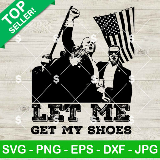 Trump Let Me Get My Shoes Svg