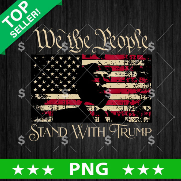 We The People Stand With Trump PNG, Trump America Sublimation transfer PNG