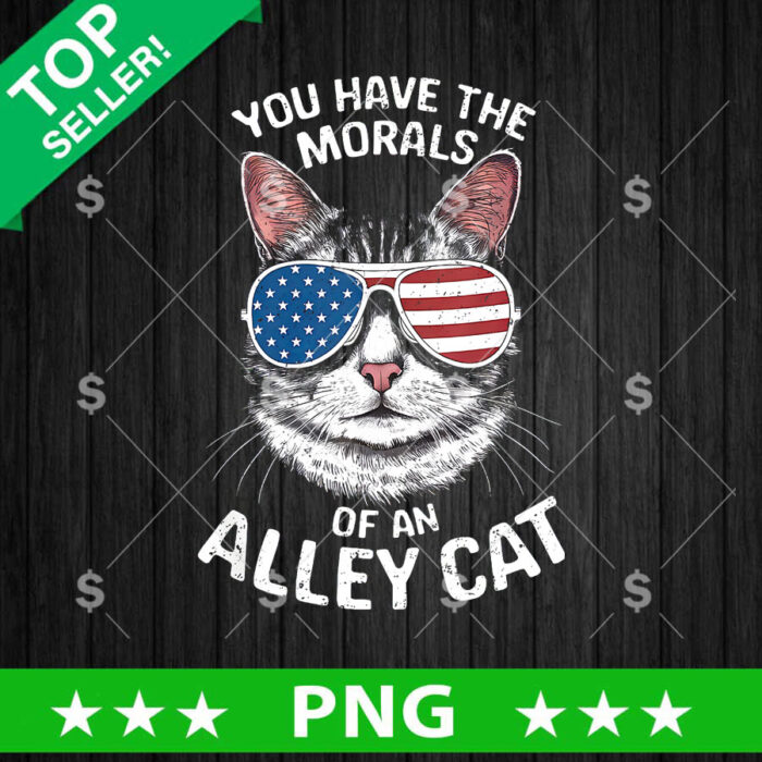 You have The Morals Of An Alley Cat PNG, Morals Of An Alley Cat Trump America Sublimation transfer PNG
