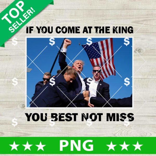 If You Come From The King You Best Not Miss PNG, Trump Rally Shooting Sublimation transfer PNG