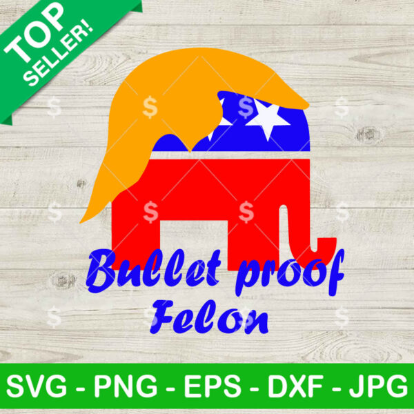 Bullet Proof Felon Trump SVG