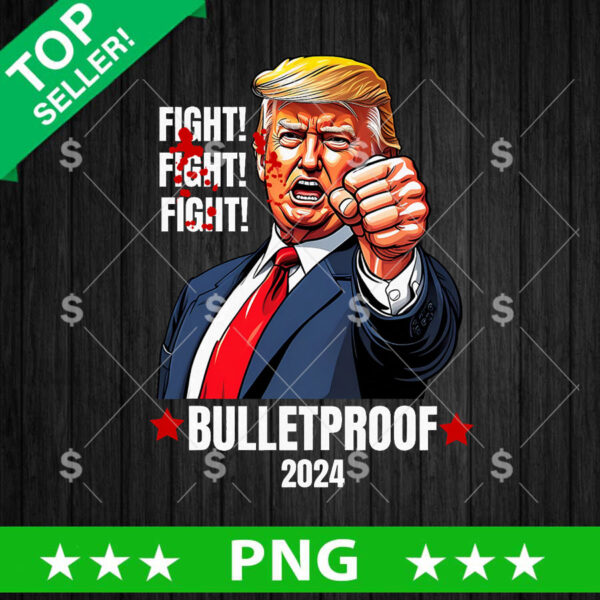 Fight Fight Fight Bulletproof Trump 2024 PNG