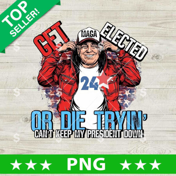 Trump Get Elected Or Die Tryin Can't Keep My President Down PNG