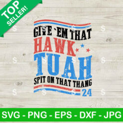 Give Em That Hawk Tuah Spit On That Thang 24 SVG